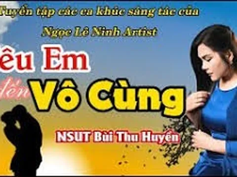 Ra mắt Album "YÊU EM ĐẾN VÔ CÙNG" của Ca sỹ, NSUT Bùi Thu Huyền trình diễn những nhac phẩm màu dân ca hiện đại của Ngọc Lê Ninh artist !
